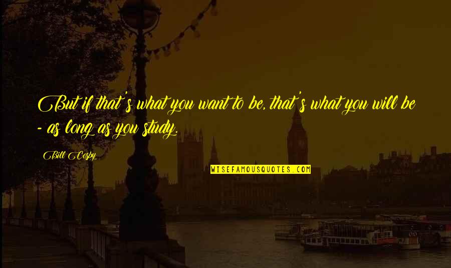 Allowing Son To Grow Quotes By Bill Cosby: But if that's what you want to be,