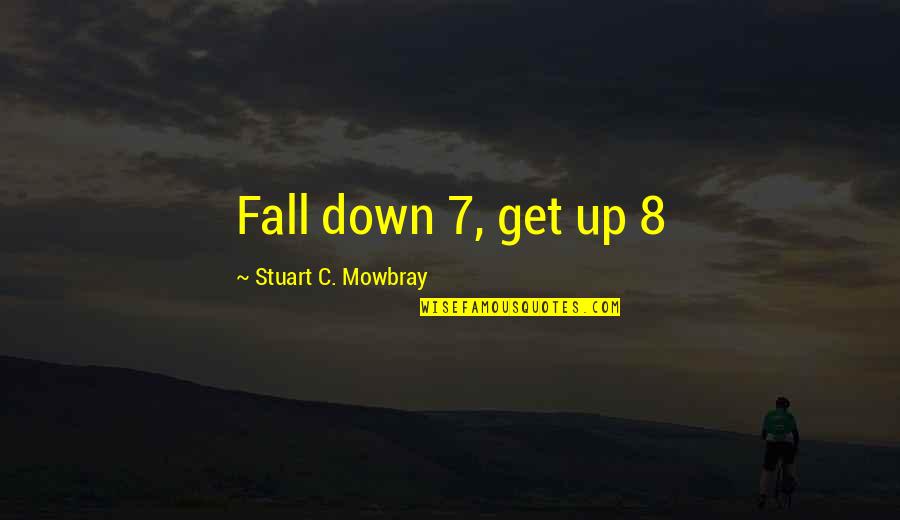 Allowing Yourself To Be Happy Quotes By Stuart C. Mowbray: Fall down 7, get up 8