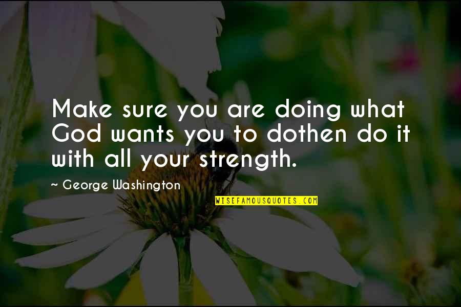 Allowing Yourself To Be Vulnerable Quotes By George Washington: Make sure you are doing what God wants