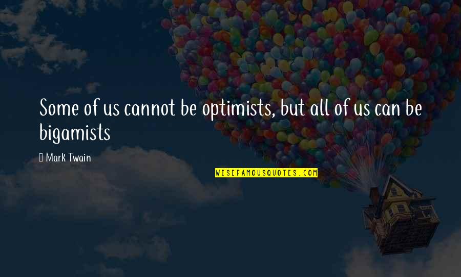Alloxan Quotes By Mark Twain: Some of us cannot be optimists, but all
