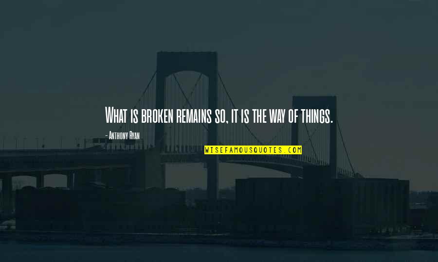 Alloy Of Law Quotes By Anthony Ryan: What is broken remains so, it is the Alloy Of Law Quotes By Anthony Ryan: What is broken remains so, it is the