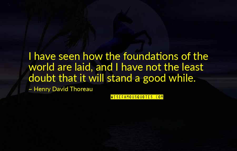 Alloy Of Law Quotes By Henry David Thoreau: I have seen how the foundations of the Alloy Of Law Quotes By Henry David Thoreau: I have seen how the foundations of the