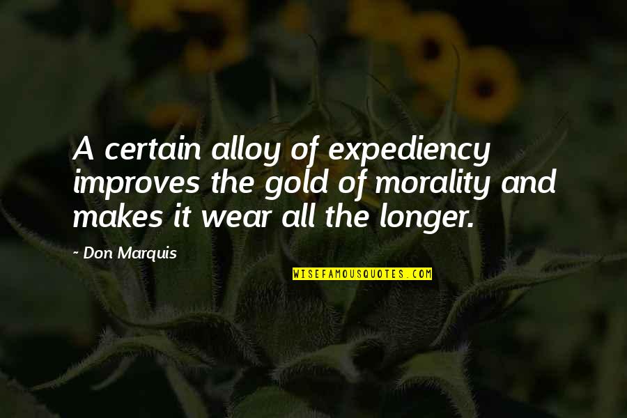 Alloy Quotes By Don Marquis: A certain alloy of expediency improves the gold Alloy Quotes By Don Marquis: A certain alloy of expediency improves the gold