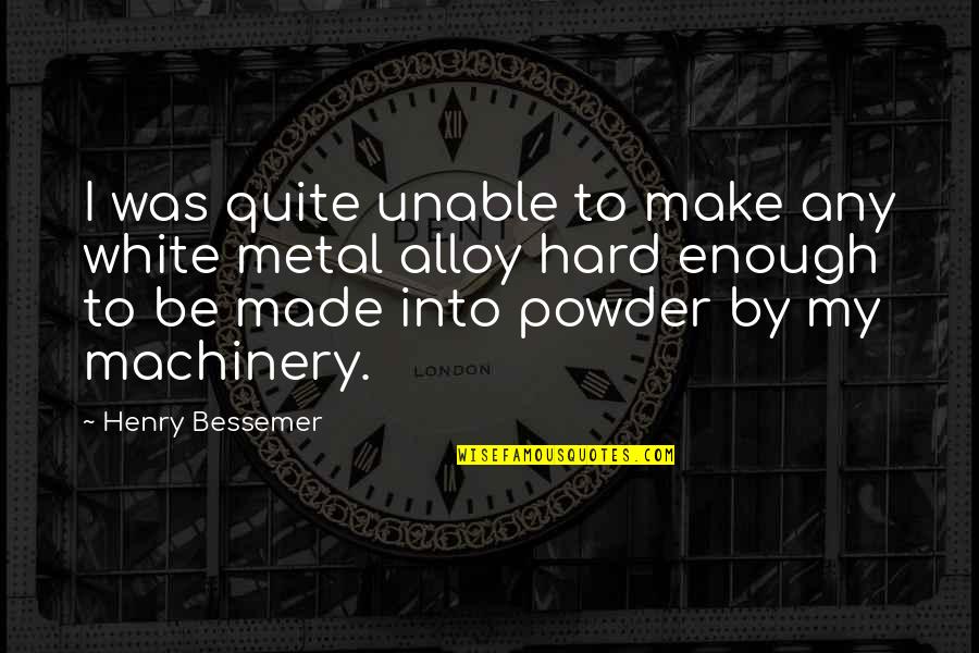 Alloy Quotes By Henry Bessemer: I was quite unable to make any white Alloy Quotes By Henry Bessemer: I was quite unable to make any white