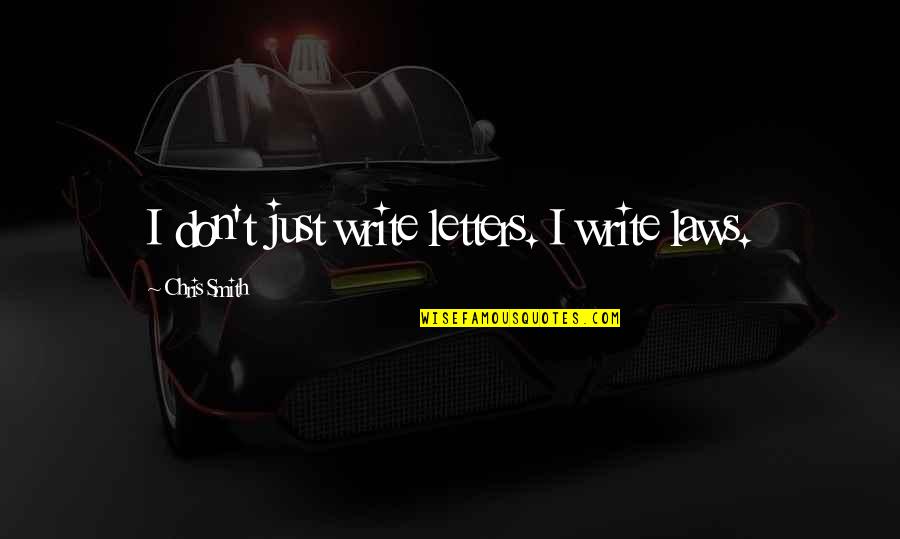 Alloyed Earth Quotes By Chris Smith: I don't just write letters. I write laws. Alloyed Earth Quotes By Chris Smith: I don't just write letters. I write laws.