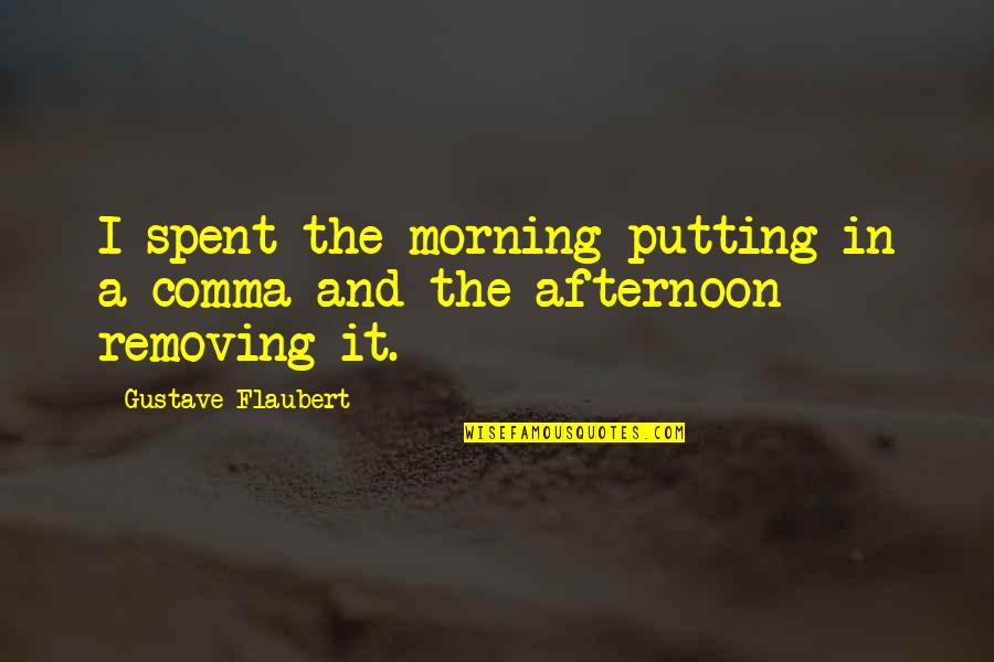 Alloyed Materials Quotes By Gustave Flaubert: I spent the morning putting in a comma Alloyed Materials Quotes By Gustave Flaubert: I spent the morning putting in a comma