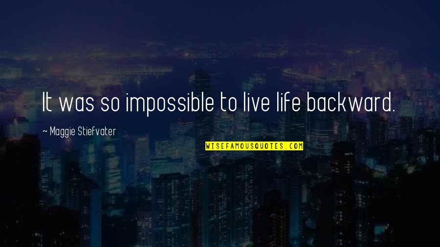 Alloys Examples Quotes By Maggie Stiefvater: It was so impossible to live life backward.