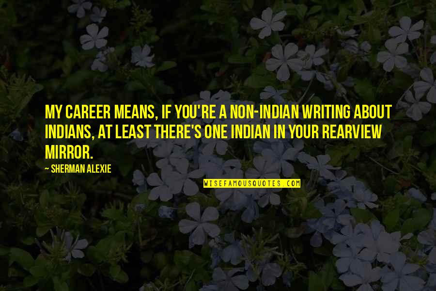 Allparts Equipment Quotes By Sherman Alexie: My career means, if you're a non-Indian writing