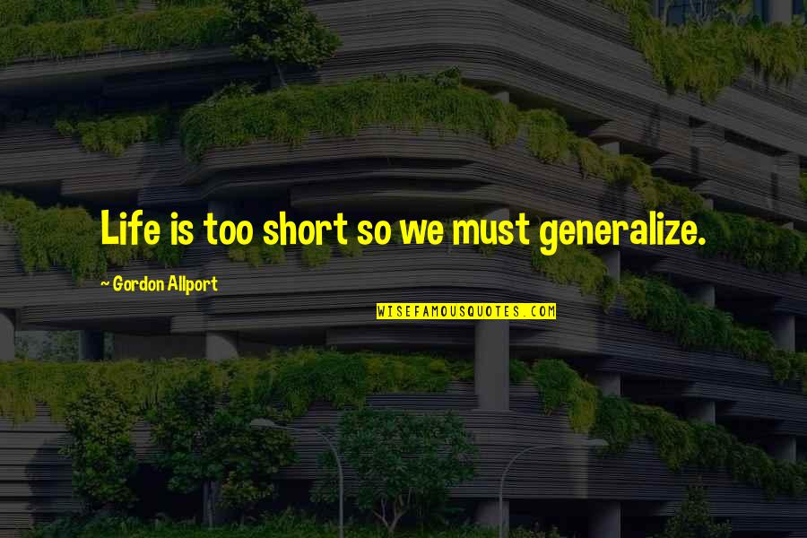 Allport Quotes By Gordon Allport: Life is too short so we must generalize.