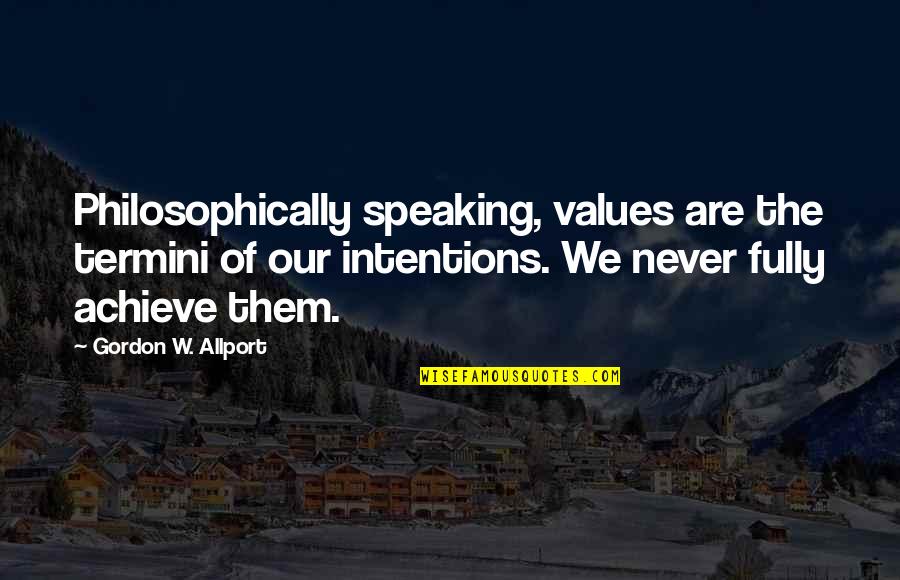 Allport Quotes By Gordon W. Allport: Philosophically speaking, values are the termini of our
