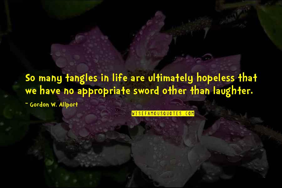 Allport Quotes By Gordon W. Allport: So many tangles in life are ultimately hopeless