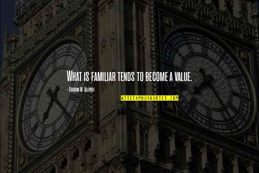 Allport Quotes By Gordon W. Allport: What is familiar tends to become a value. Allport Quotes By Gordon W. Allport: What is familiar tends to become a value.