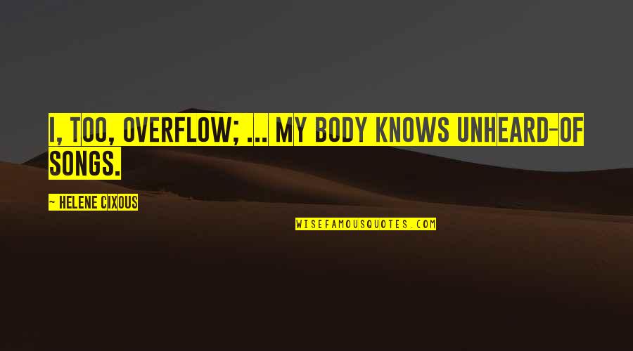 Allport Quotes By Helene Cixous: I, too, overflow; ... my body knows unheard-of Allport Quotes By Helene Cixous: I, too, overflow; ... my body knows unheard-of