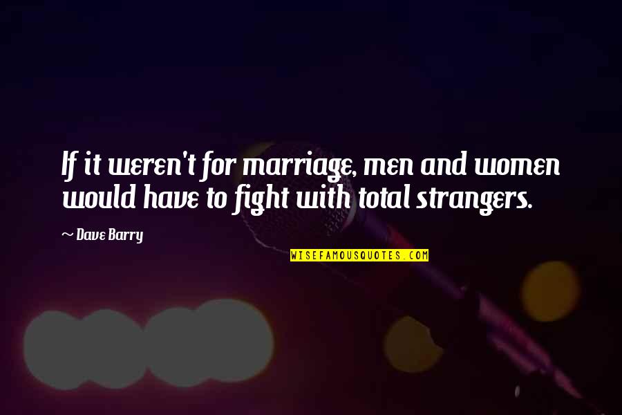 Allright Quotes By Dave Barry: If it weren't for marriage, men and women