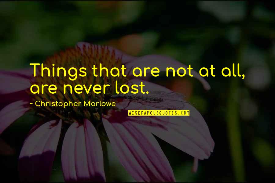 All's Not Lost Quotes By Christopher Marlowe: Things that are not at all, are never All's Not Lost Quotes By Christopher Marlowe: Things that are not at all, are never
