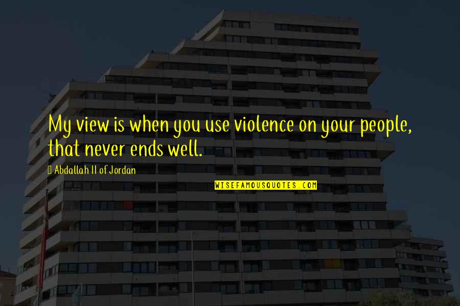 All's Well That Ends Well Quotes By Abdallah II Of Jordan: My view is when you use violence on