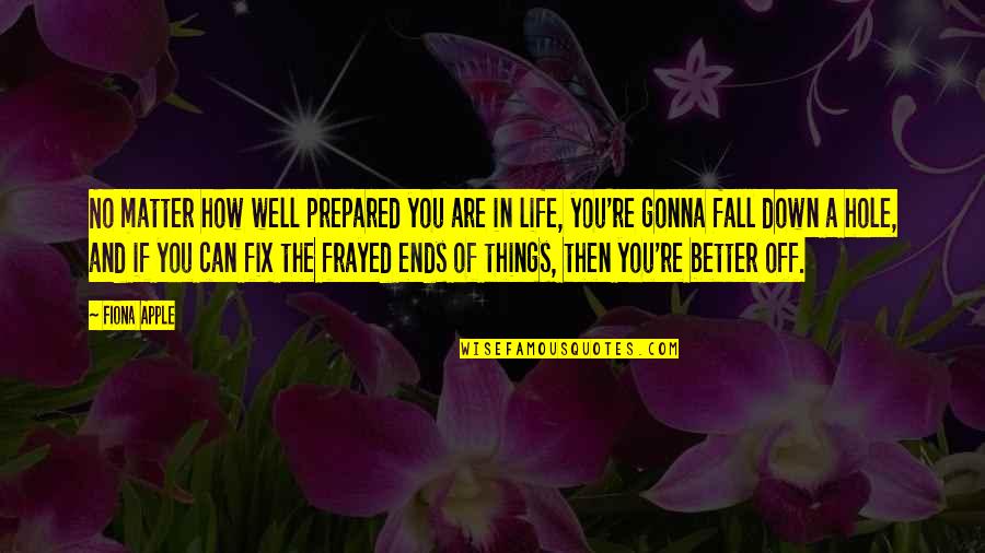 All's Well That Ends Well Quotes By Fiona Apple: No matter how well prepared you are in