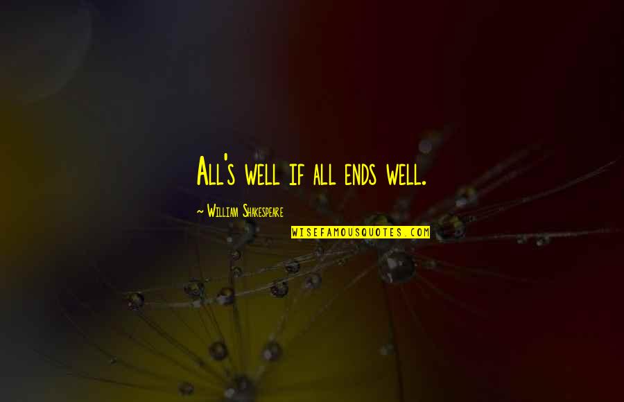 All's Well That Ends Well Quotes By William Shakespeare: All's well if all ends well.