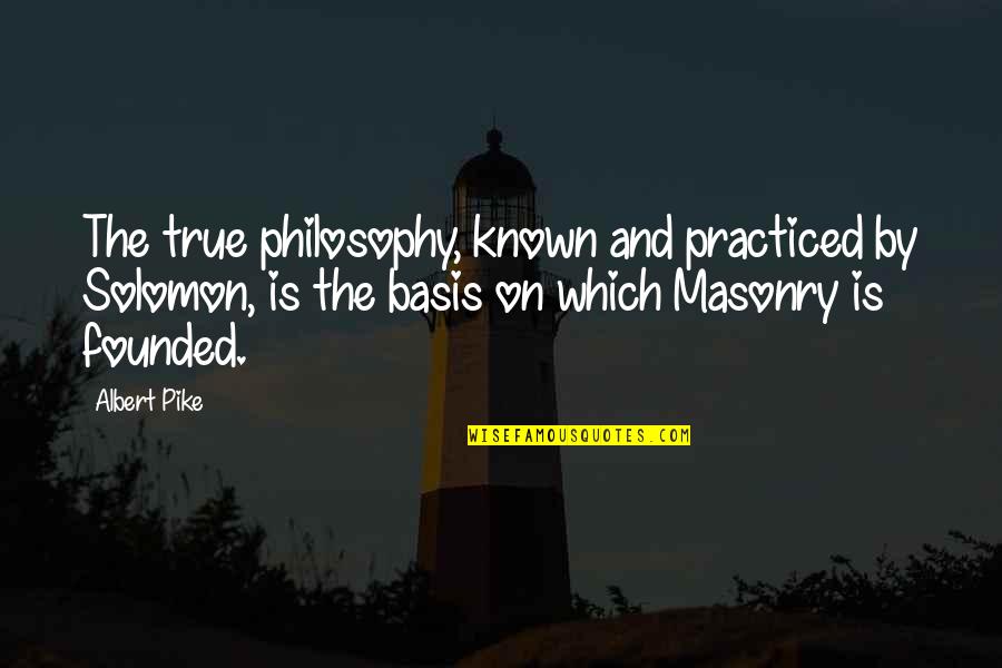 Allsciences Quotes By Albert Pike: The true philosophy, known and practiced by Solomon,