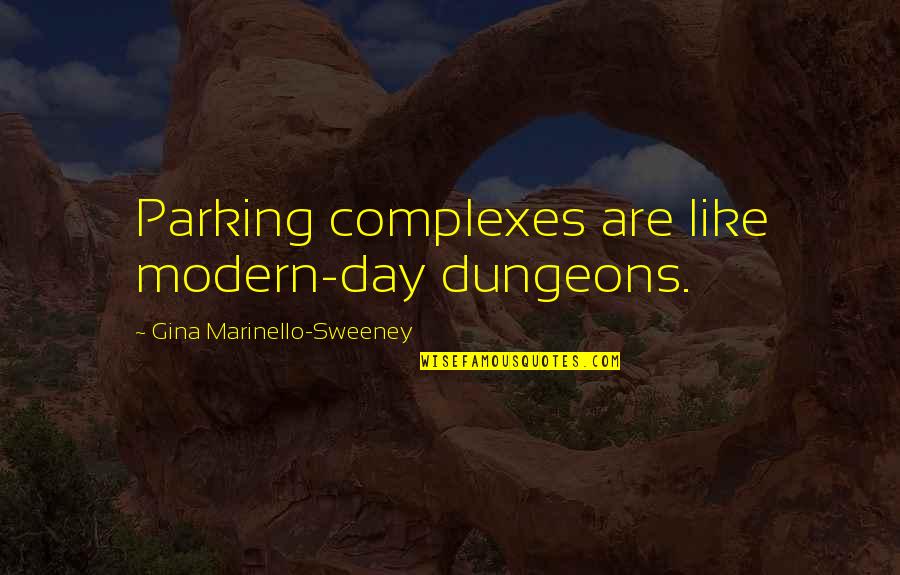 Allsciences Quotes By Gina Marinello-Sweeney: Parking complexes are like modern-day dungeons.