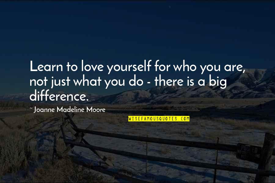 Allsciences Quotes By Joanne Madeline Moore: Learn to love yourself for who you are,