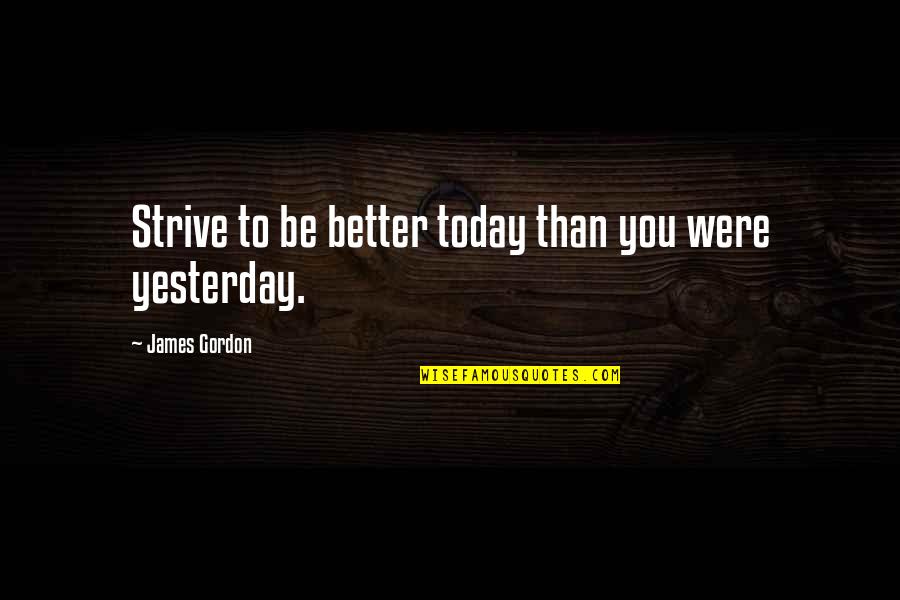 Allshouse Home Quotes By James Gordon: Strive to be better today than you were