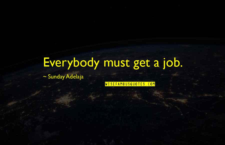Allshouse Quotes By Sunday Adelaja: Everybody must get a job. Allshouse Quotes By Sunday Adelaja: Everybody must get a job.