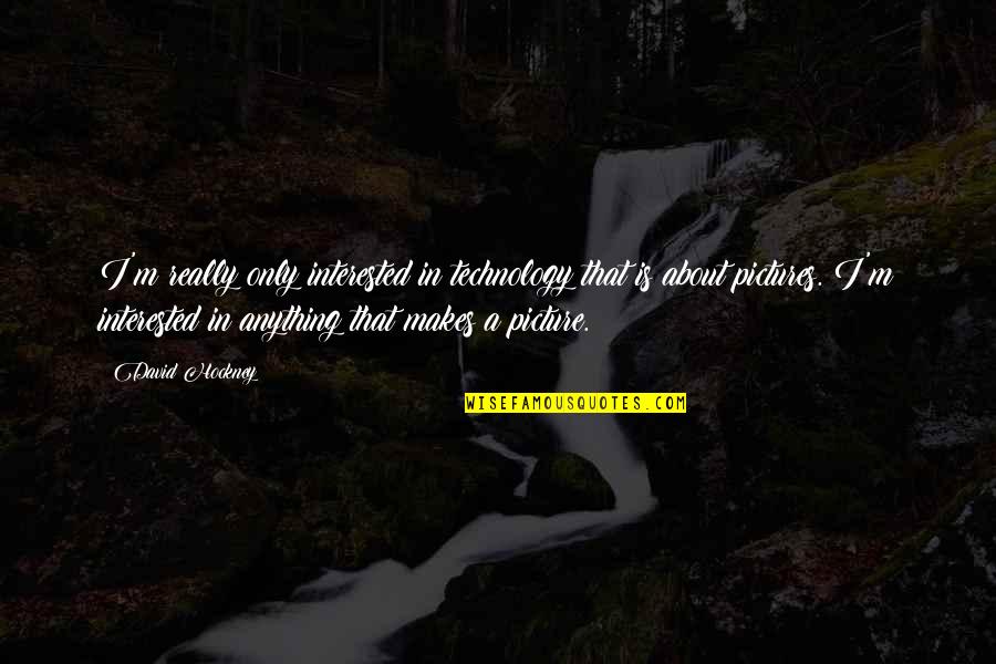 Allstate Guy Quotes By David Hockney: I'm really only interested in technology that is Allstate Guy Quotes By David Hockney: I'm really only interested in technology that is