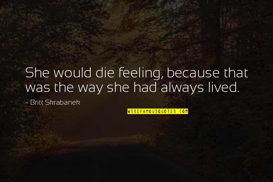 Allstate Insurance Bundle Quotes By Britt Skrabanek: She would die feeling, because that was the Allstate Insurance Bundle Quotes By Britt Skrabanek: She would die feeling, because that was the