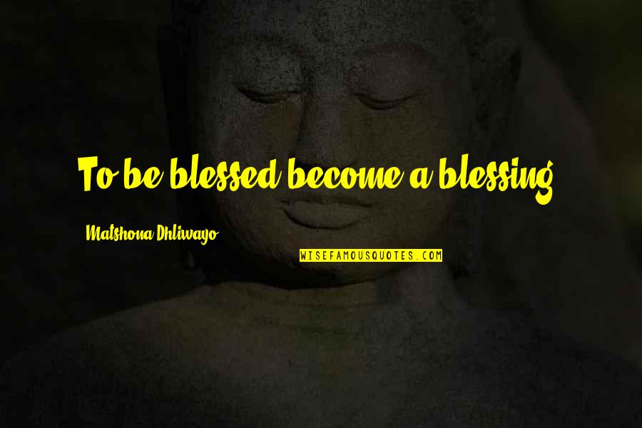Allstate Insurance Quotes By Matshona Dhliwayo: To be blessed become a blessing.