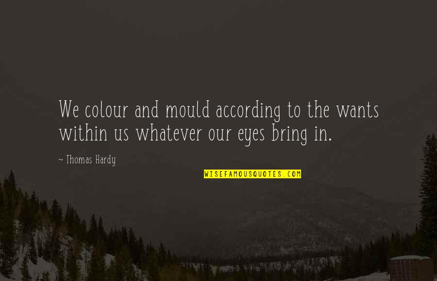Allstate Quotes By Thomas Hardy: We colour and mould according to the wants