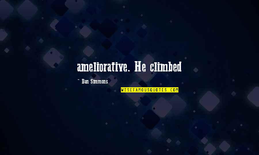 Allston Ma Quotes By Dan Simmons: ameliorative. He climbed Allston Ma Quotes By Dan Simmons: ameliorative. He climbed