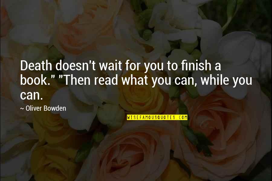 Allston Ma Quotes By Oliver Bowden: Death doesn't wait for you to finish a Allston Ma Quotes By Oliver Bowden: Death doesn't wait for you to finish a