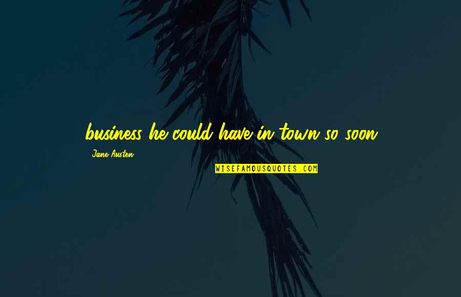 Alltag English Quotes By Jane Austen: business he could have in town so soon