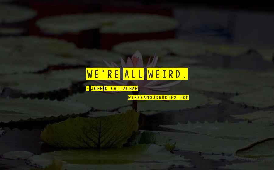 Alltag Mit Quotes By John O'Callaghan: We're all weird. Alltag Mit Quotes By John O'Callaghan: We're all weird.