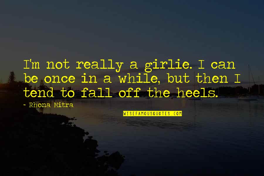 Alltami Quotes By Rhona Mitra: I'm not really a girlie. I can be