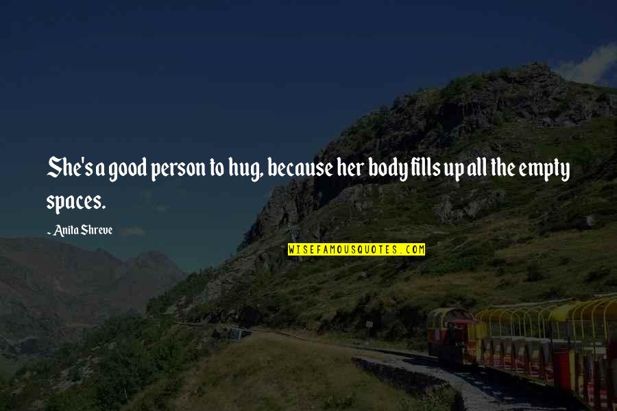 Allthough Quotes By Anita Shreve: She's a good person to hug, because her