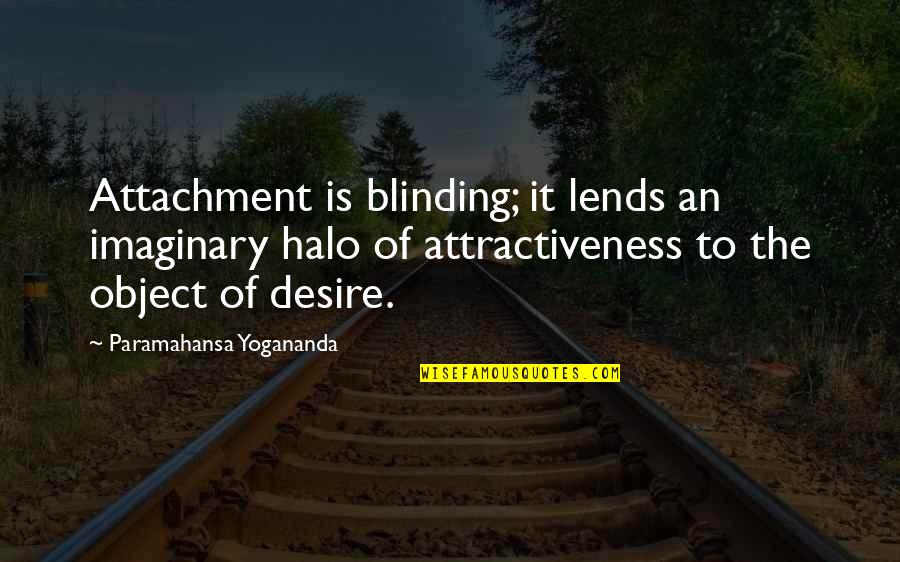 Allthough Quotes By Paramahansa Yogananda: Attachment is blinding; it lends an imaginary halo