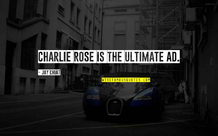 Alltid Litt Quotes By Jay Chiat: Charlie Rose is the ultimate ad. Alltid Litt Quotes By Jay Chiat: Charlie Rose is the ultimate ad.