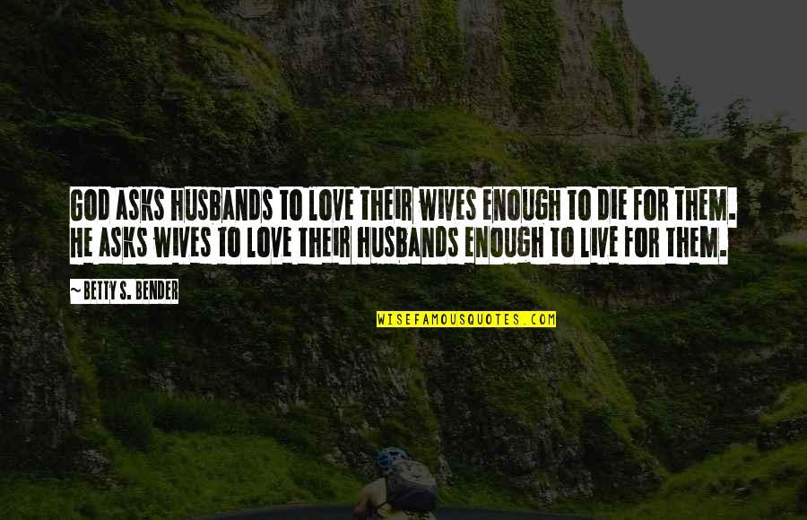 Allude Quotes By Betty S. Bender: God asks husbands to love their wives enough