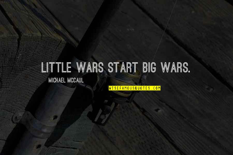 Allude Quotes By Michael McCaul: Little wars start big wars.