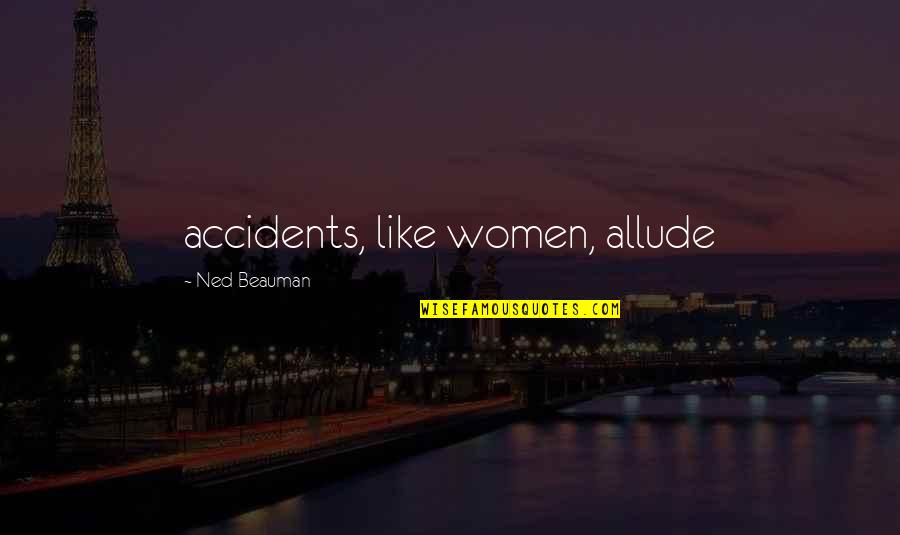 Allude Quotes By Ned Beauman: accidents, like women, allude