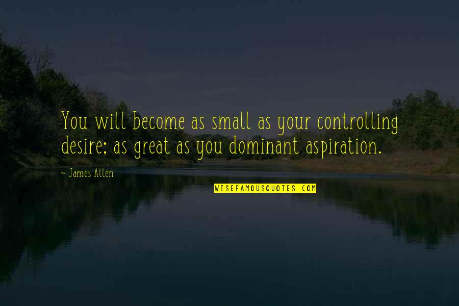 Alluding To The Fact Quotes By James Allen: You will become as small as your controlling