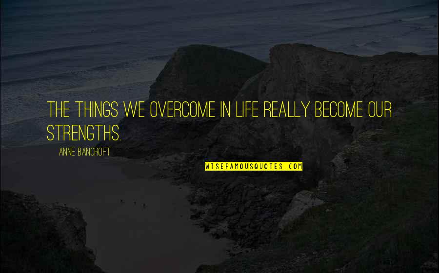 Allumette Knife Quotes By Anne Bancroft: The things we overcome in life really become Allumette Knife Quotes By Anne Bancroft: The things we overcome in life really become