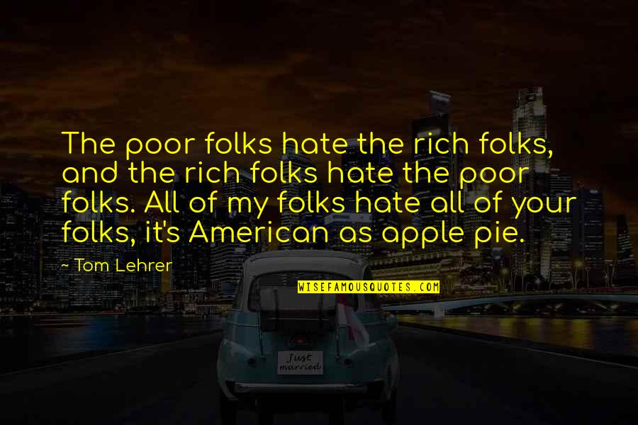 Allumettes Dior Quotes By Tom Lehrer: The poor folks hate the rich folks, and Allumettes Dior Quotes By Tom Lehrer: The poor folks hate the rich folks, and