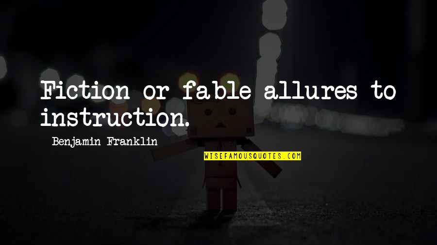 Allure Quotes By Benjamin Franklin: Fiction or fable allures to instruction.