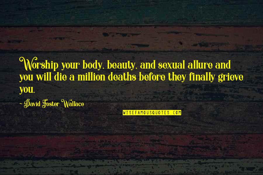 Allure Quotes By David Foster Wallace: Worship your body, beauty, and sexual allure and