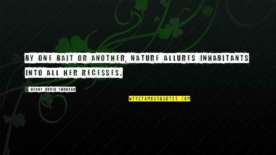 Allure Quotes By Henry David Thoreau: By one bait or another, Nature allures inhabitants