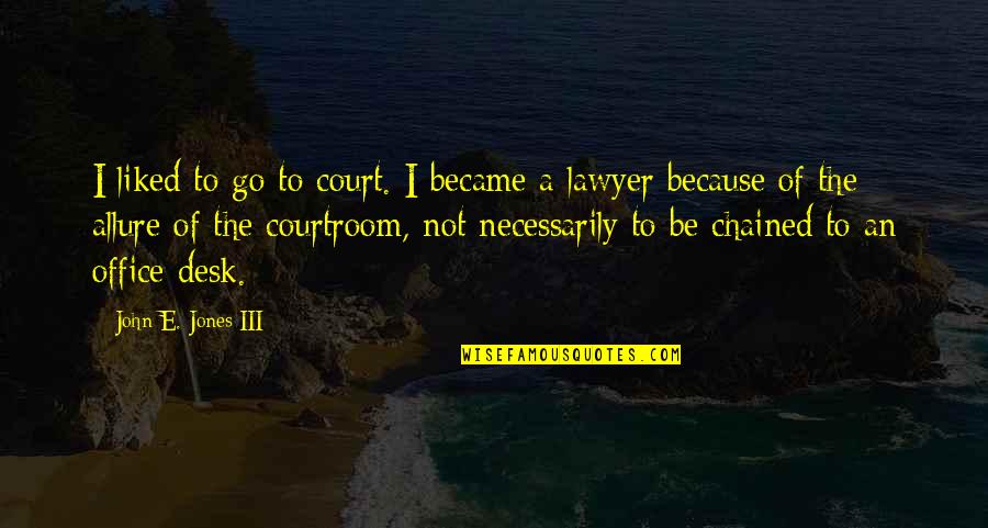 Allure Quotes By John E. Jones III: I liked to go to court. I became