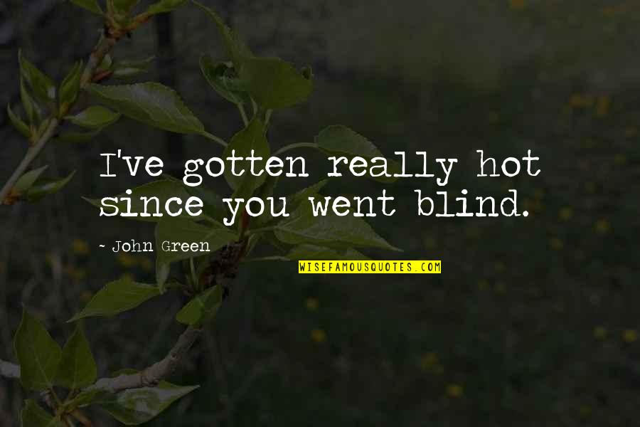 Allure Quotes By John Green: I've gotten really hot since you went blind.